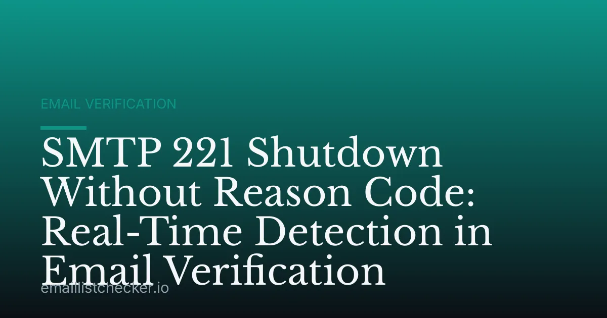 SMTP 221 Shutdown Without Reason Code: Real-Time Detection in Email Verification