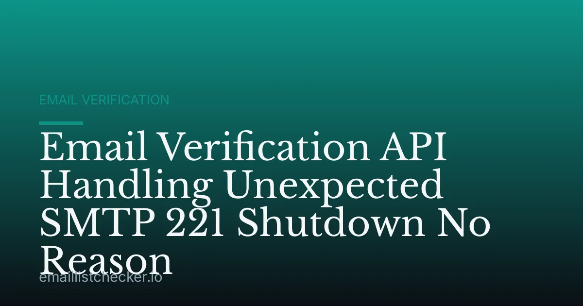Email Verification API Handling Unexpected SMTP 221 Shutdown No Reason
