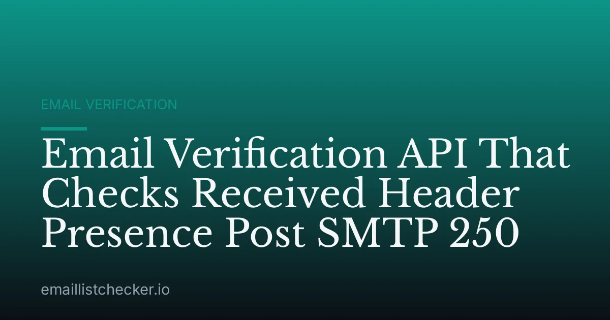 Email Verification API That Checks Received Header Presence Post SMTP 250