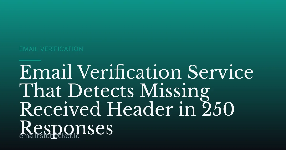 Email Verification Service That Detects Missing Received Header in 250 Responses