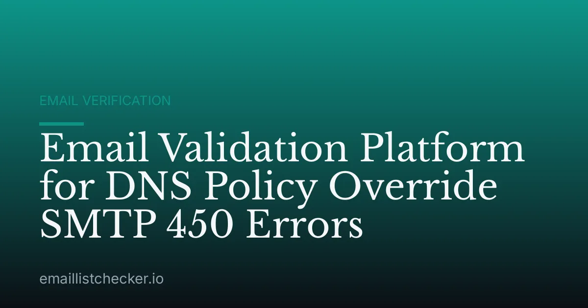 Email Validation Platform for DNS Policy Override SMTP 450 Errors
