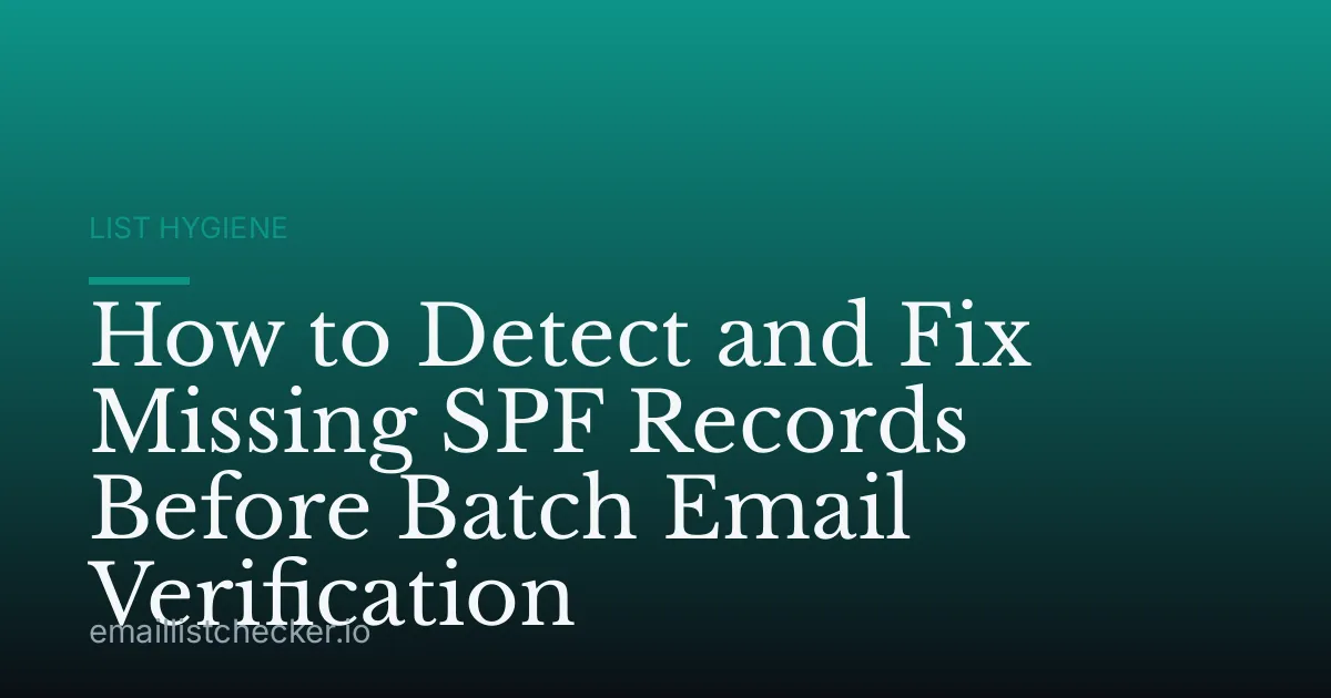 How to Detect and Fix Missing SPF Records Before Batch Email Verification