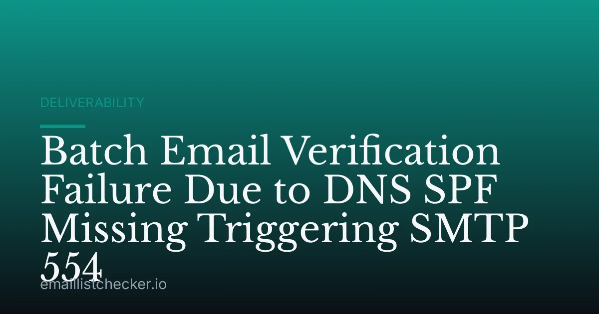 Batch Email Verification Failure Due to DNS SPF Missing Triggering SMTP 554