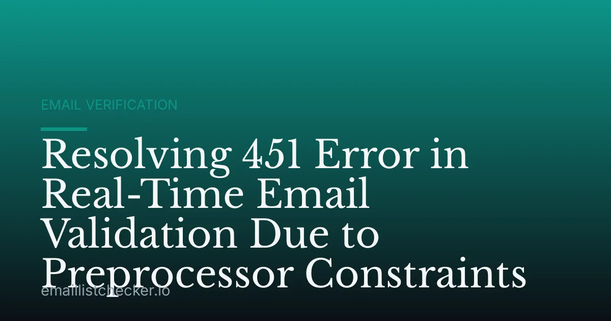 Resolving 451 Error in Real-Time Email Validation Due to Preprocessor Constraints