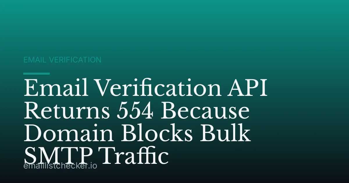 Email Verification API Returns 554 Because Domain Blocks Bulk SMTP Traffic