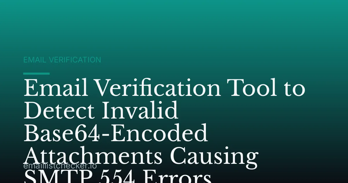 Email Verification Tool to Detect Invalid Base64-Encoded Attachments Causing SMTP 554 Errors