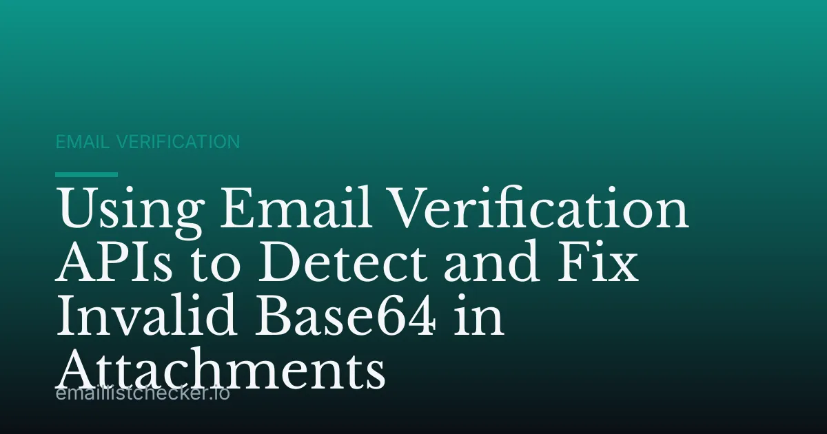 Using Email Verification APIs to Detect and Fix Invalid Base64 in Attachments
