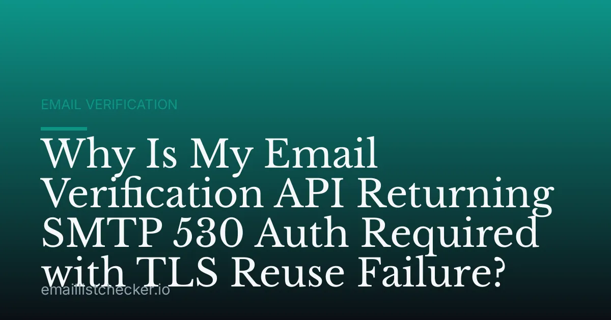 Why Is My Email Verification API Returning SMTP 530 Auth Required with TLS Reuse Failure?