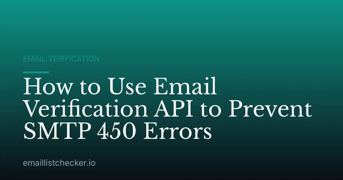 How to Use Email Verification API to Prevent SMTP 450 Errors