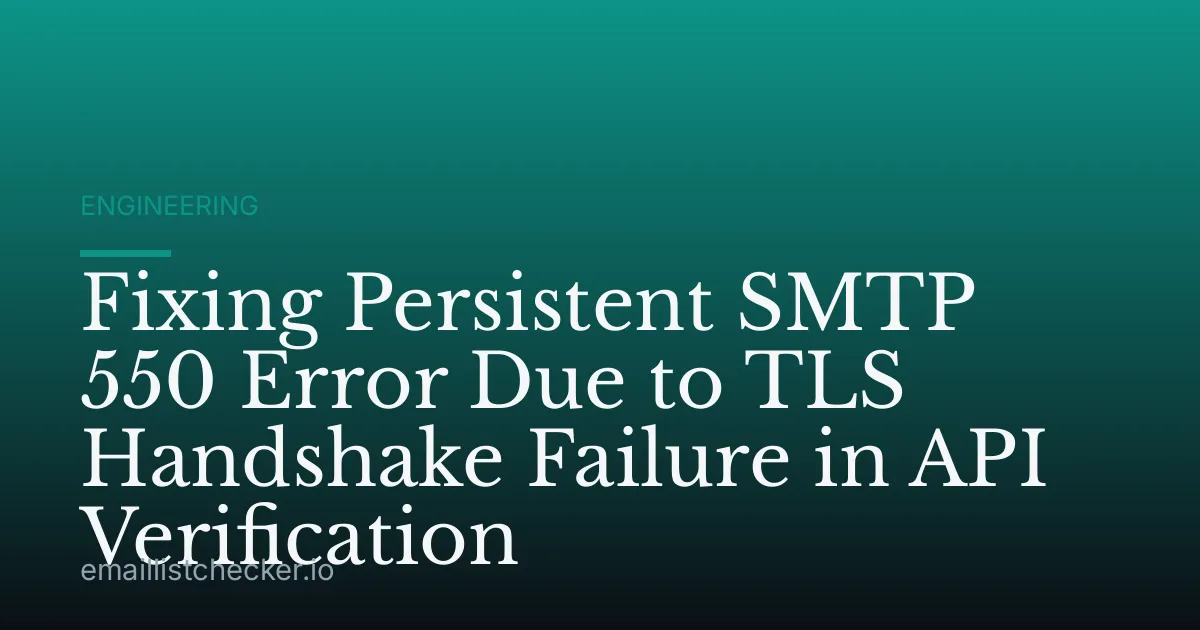 Fixing Persistent SMTP 550 Error Due to TLS Handshake Failure in API Verification