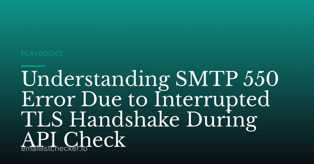 Understanding SMTP 550 Error Due to Interrupted TLS Handshake During API Check