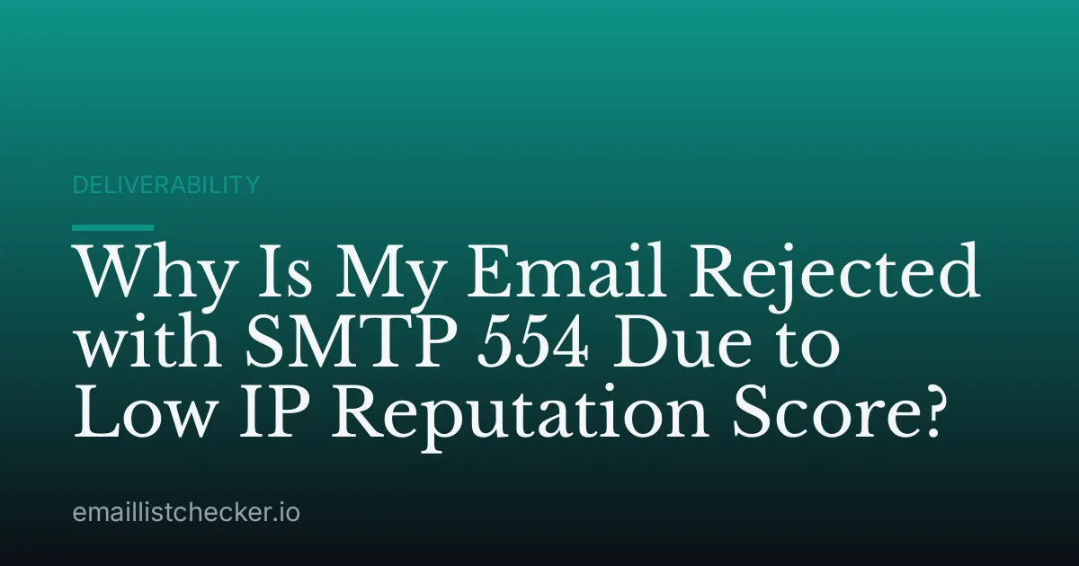 Why Is My Email Rejected with SMTP 554 Due to Low IP Reputation Score?