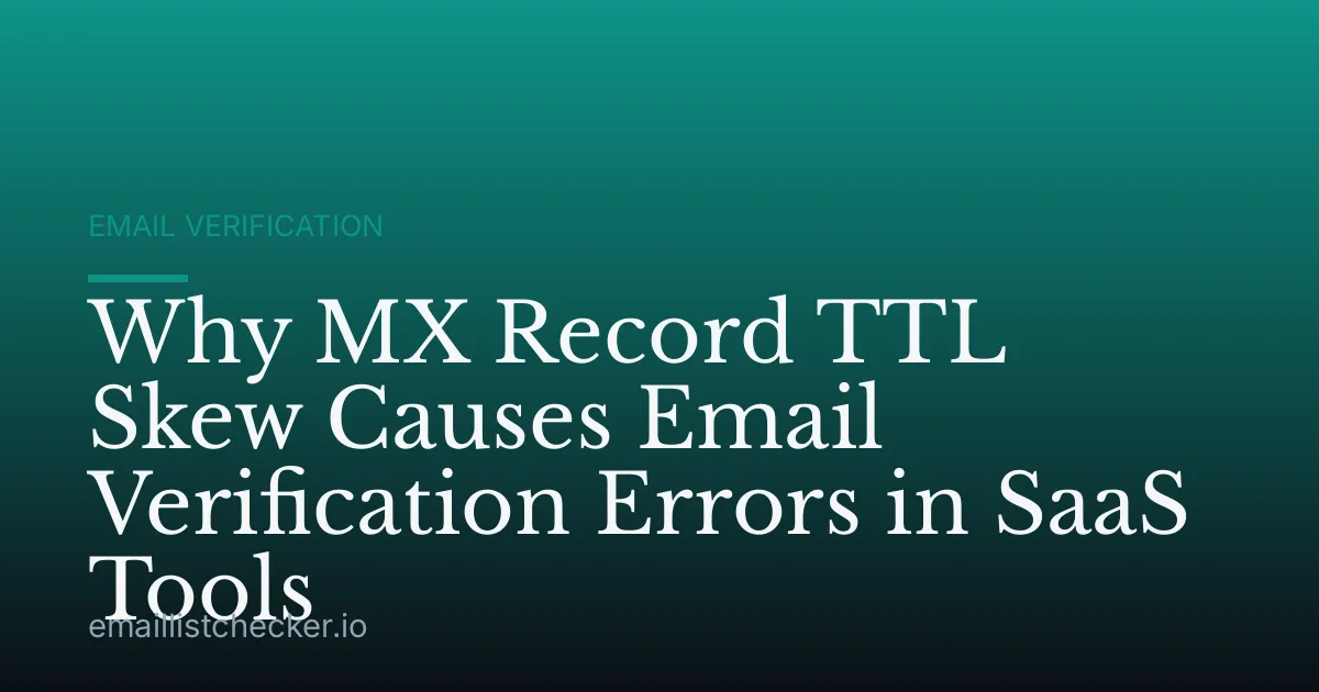 Why MX Record TTL Skew Causes Email Verification Errors in SaaS Tools