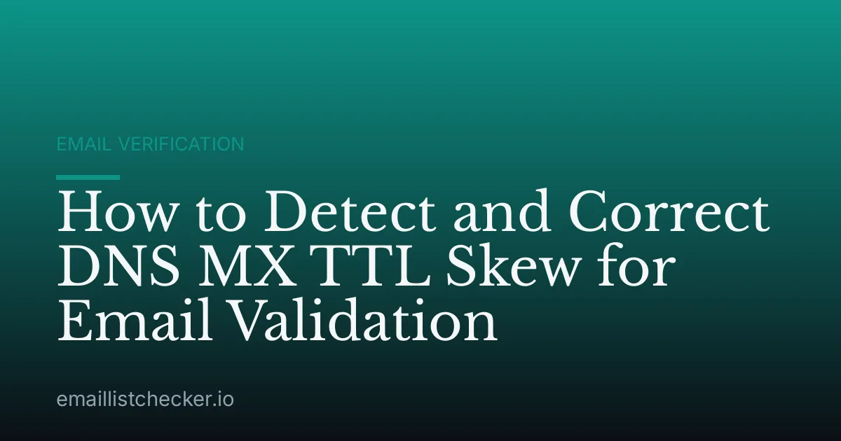 How to Detect and Correct DNS MX TTL Skew for Email Validation