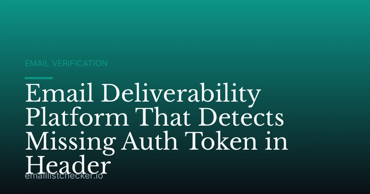 Email Deliverability Platform That Detects Missing Auth Token in Header