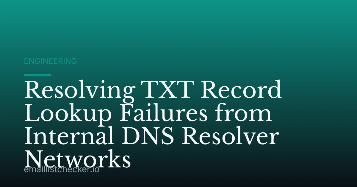 Resolving TXT Record Lookup Failures from Internal DNS Resolver Networks