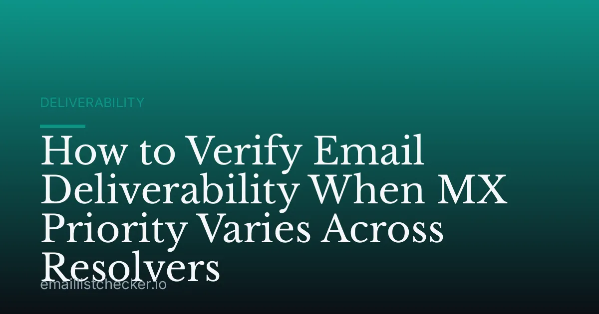 How to Verify Email Deliverability When MX Priority Varies Across Resolvers