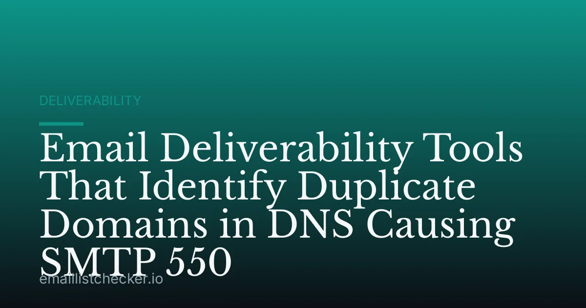 Email Deliverability Tools That Identify Duplicate Domains in DNS Causing SMTP 550