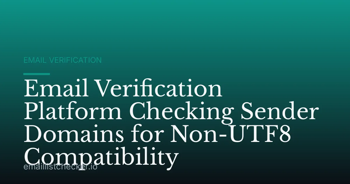 Email Verification Platform Checking Sender Domains for Non-UTF8 Compatibility