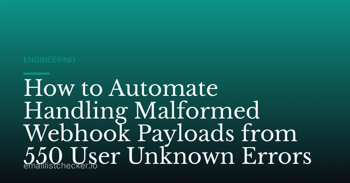 How to Automate Handling Malformed Webhook Payloads from 550 User Unknown Errors