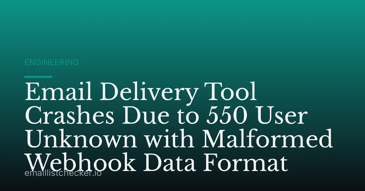 Email Delivery Tool Crashes Due to 550 User Unknown with Malformed Webhook Data Format
