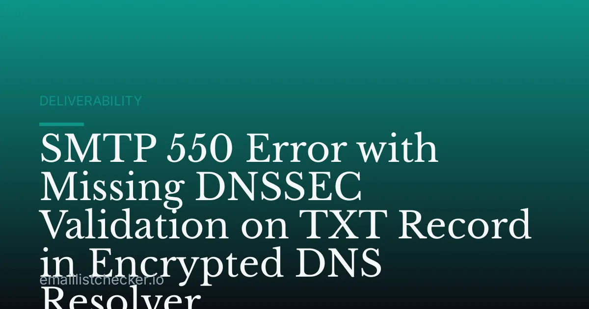 SMTP 550 Error with Missing DNSSEC Validation on TXT Record in Encrypted DNS Resolver