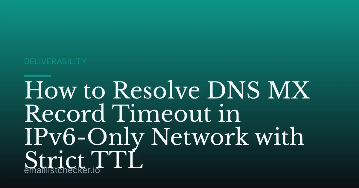 How to Resolve DNS MX Record Timeout in IPv6-Only Network with Strict TTL