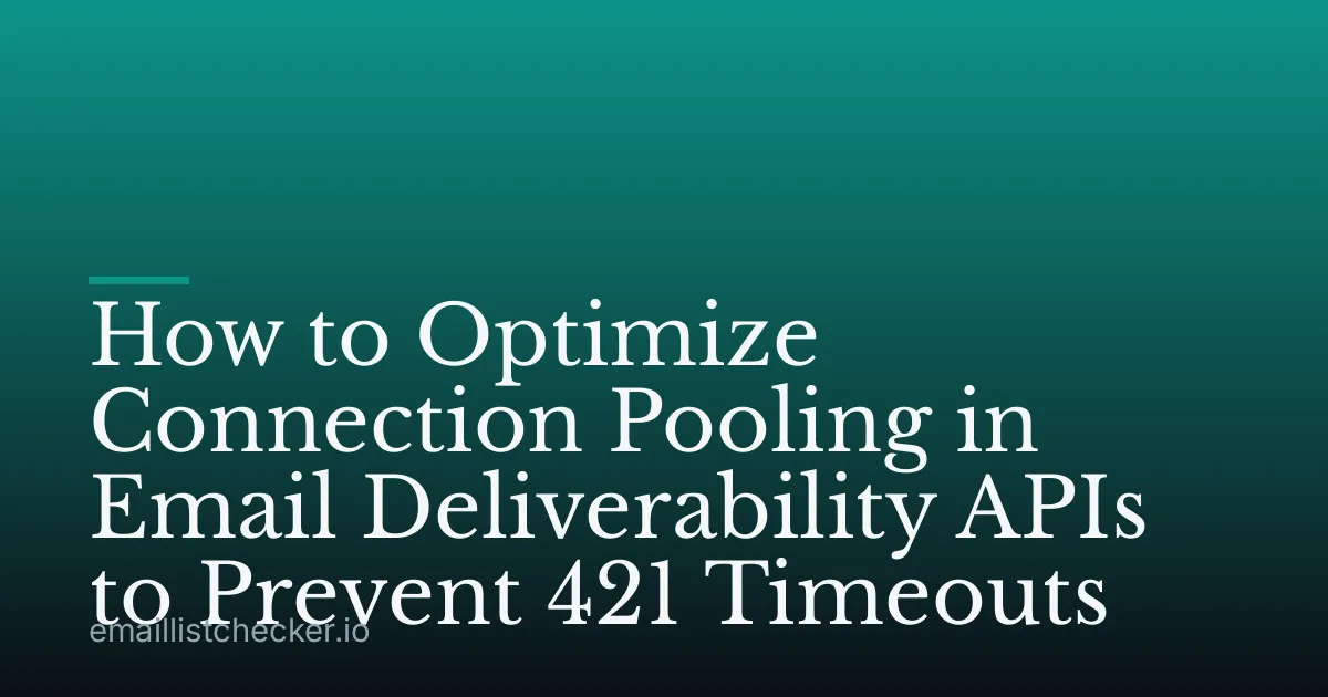 How to Optimize Connection Pooling in Email Deliverability APIs to Prevent 421 Timeouts