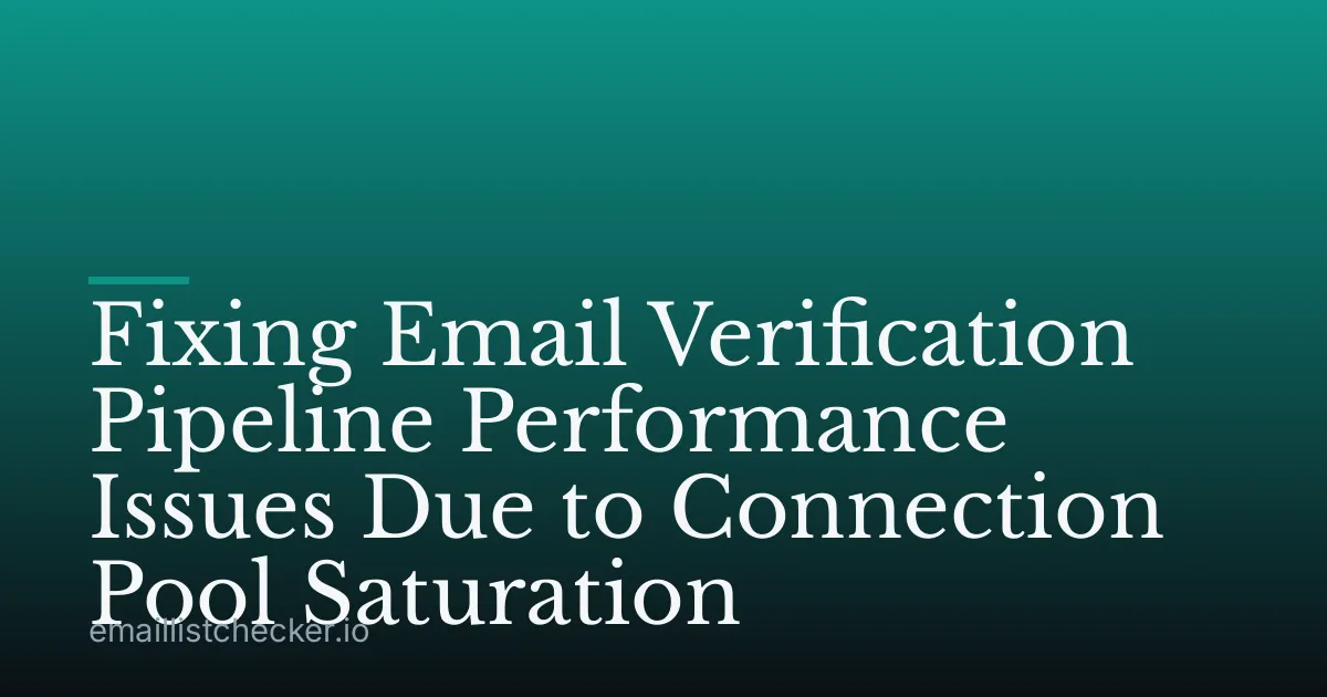 Fixing Email Verification Pipeline Performance Issues Due to Connection Pool Saturation