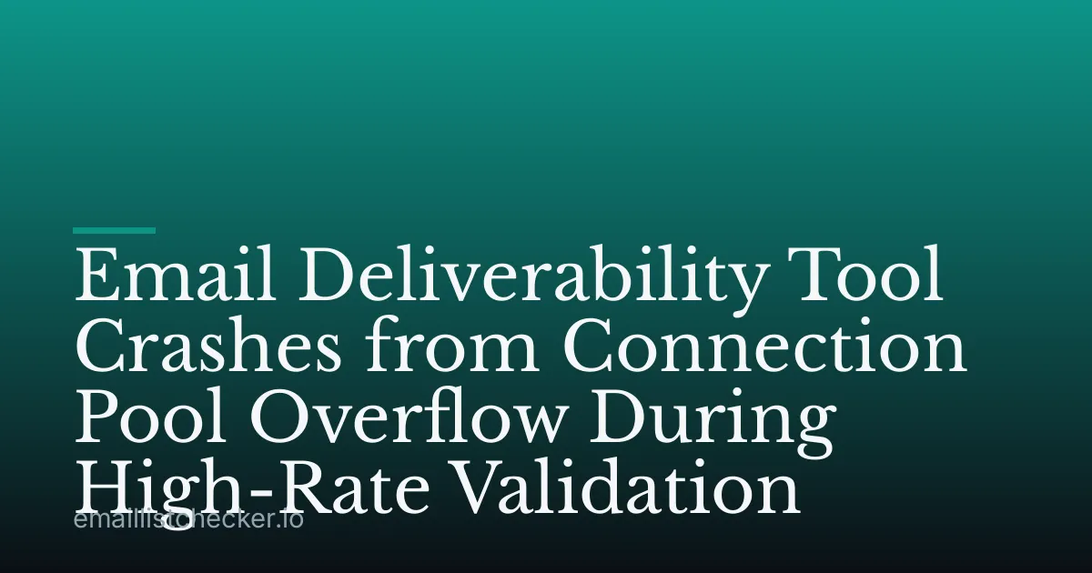 Email Deliverability Tool Crashes from Connection Pool Overflow During High-Rate Validation