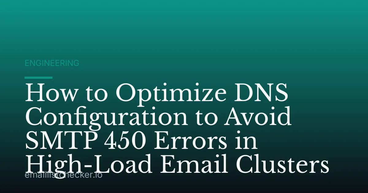 How to Optimize DNS Configuration to Avoid SMTP 450 Errors in High-Load Email Clusters