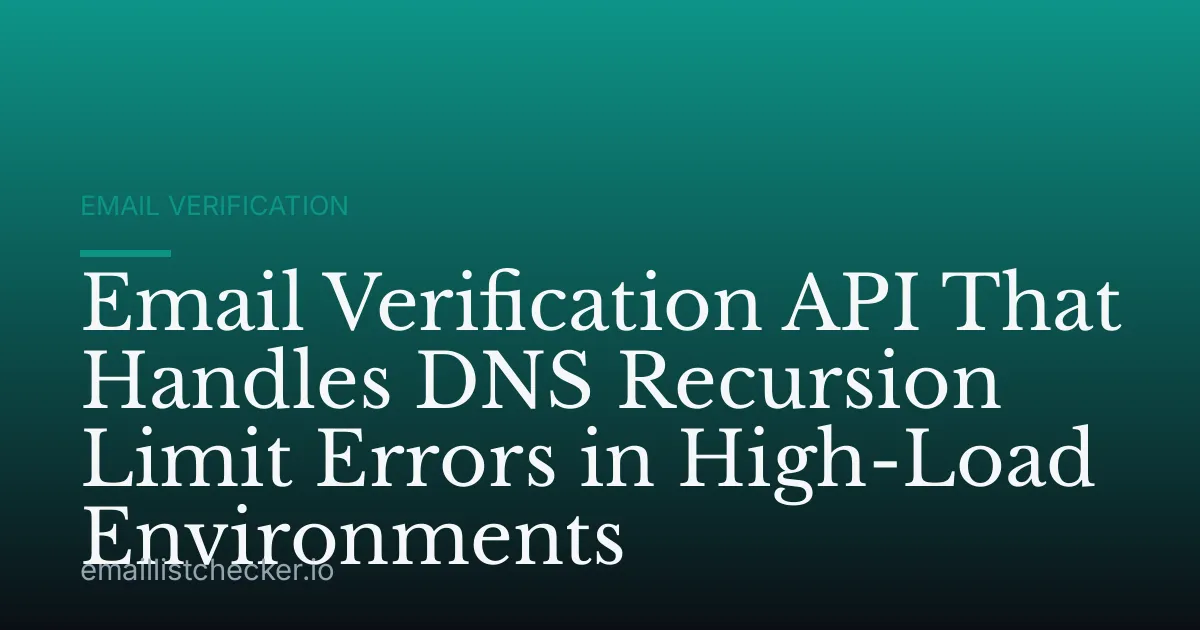 Email Verification API That Handles DNS Recursion Limit Errors in High-Load Environments