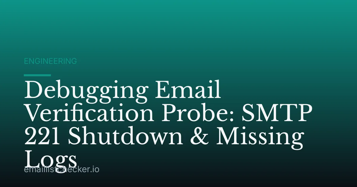 Debugging Email Verification Probe: SMTP 221 Shutdown & Missing Logs