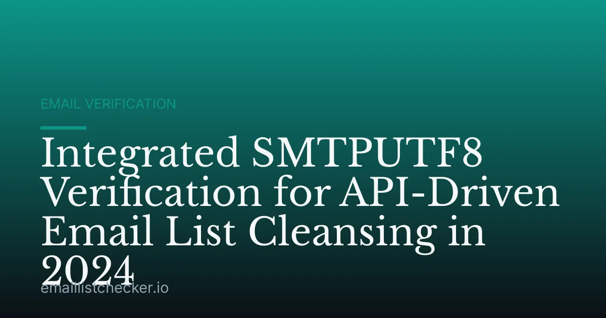 Integrated SMTPUTF8 Verification for API-Driven Email List Cleansing in 2024