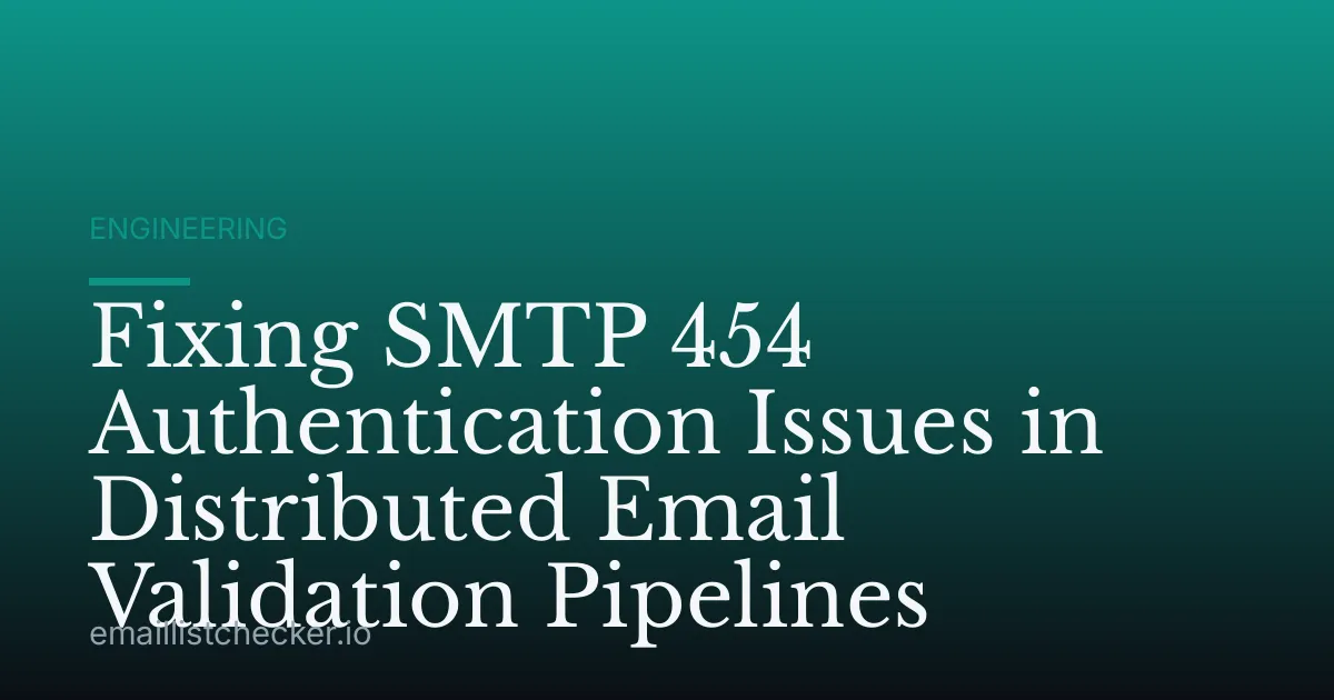 Fixing SMTP 454 Authentication Issues in Distributed Email Validation Pipelines
