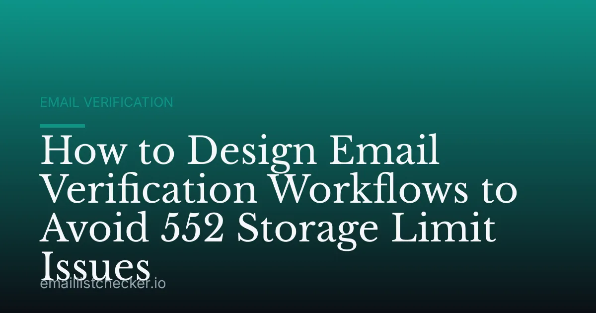 How to Design Email Verification Workflows to Avoid 552 Storage Limit Issues