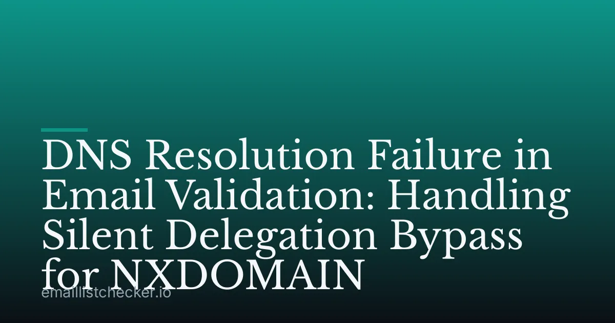 DNS Resolution Failure in Email Validation: Handling Silent Delegation Bypass for NXDOMAIN
