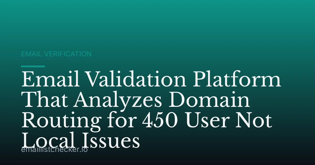 Email Validation Platform That Analyzes Domain Routing for 450 User Not Local Issues