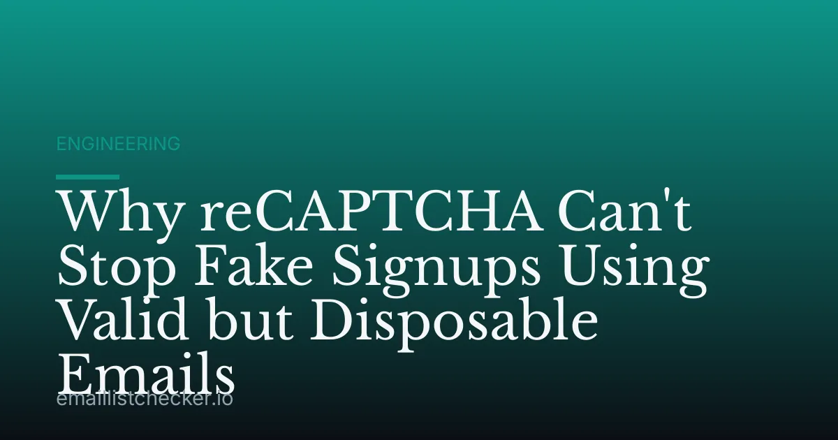 Why reCAPTCHA Can't Stop Fake Signups Using Valid but Disposable Emails