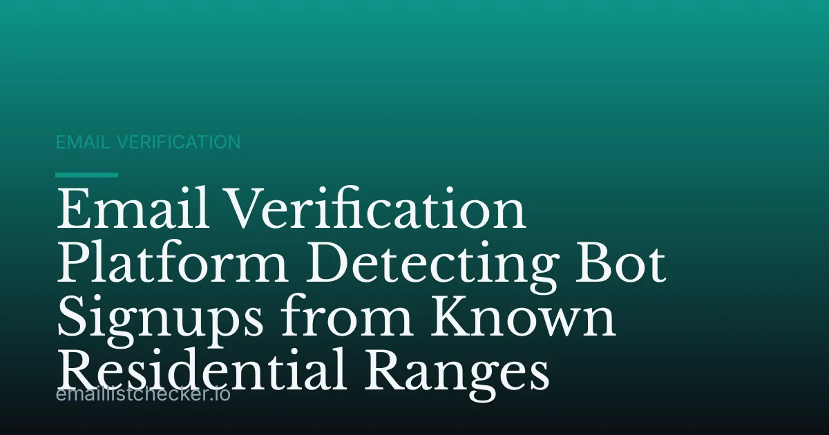 Email Verification Platform Detecting Bot Signups from Known Residential Ranges