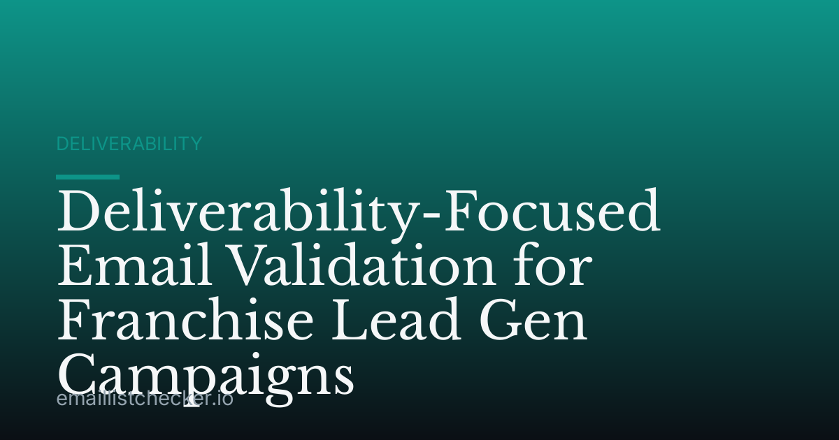 Deliverability-Focused Email Validation for Franchise Lead Gen Campaigns