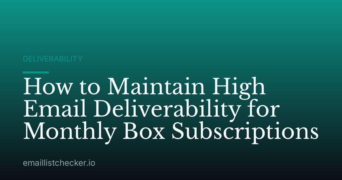 How to Maintain High Email Deliverability for Monthly Box Subscriptions