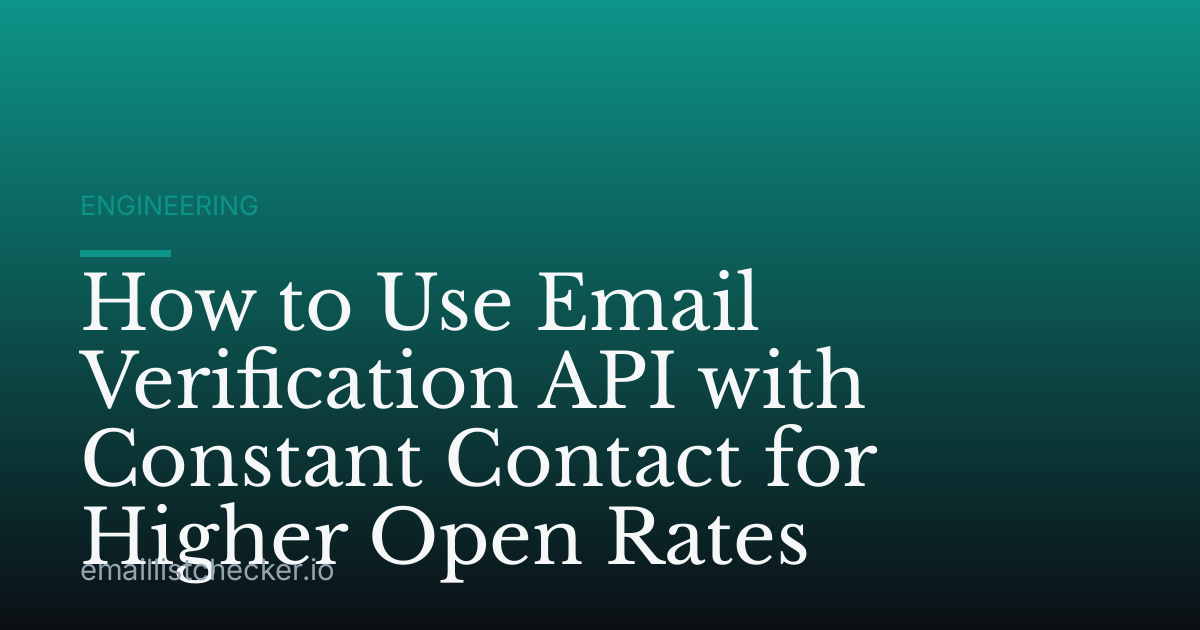 How to Use Email Verification API with Constant Contact for Higher Open Rates