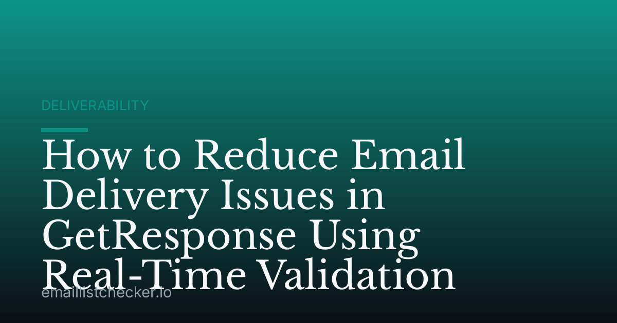 How to Reduce Email Delivery Issues in GetResponse Using Real-Time Validation