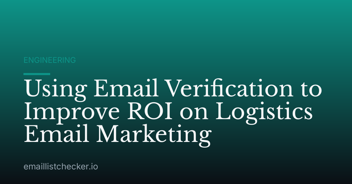 Using Email Verification to Improve ROI on Logistics Email Marketing