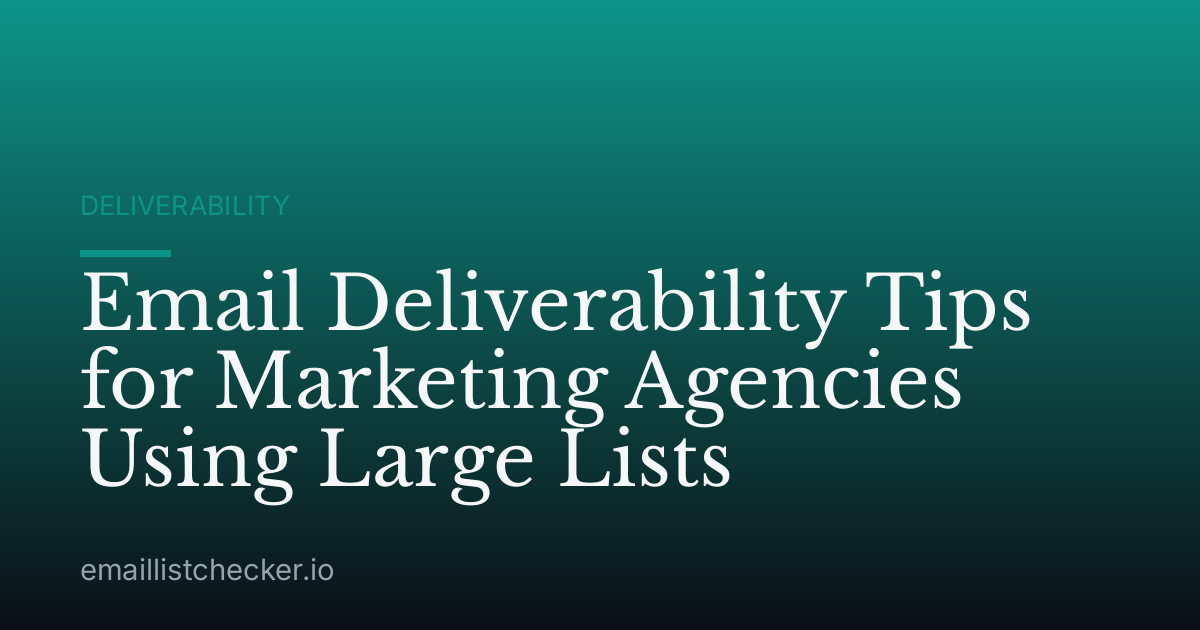 Email Deliverability Tips for Marketing Agencies Using Large Lists
