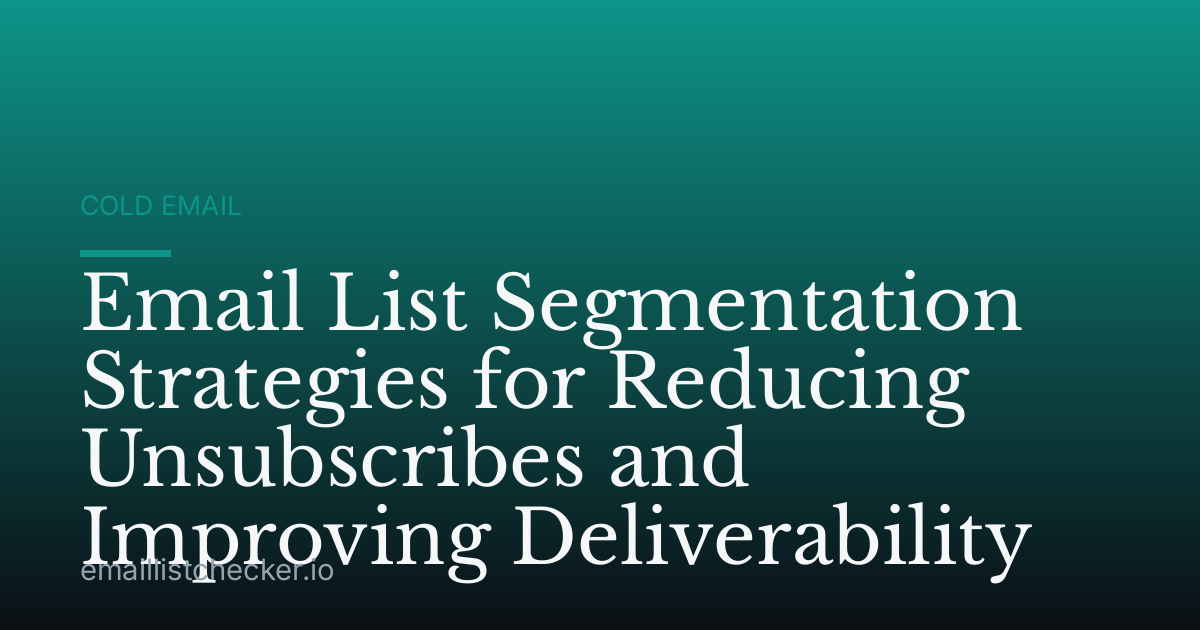 Email List Segmentation Strategies for Reducing Unsubscribes and Improving Deliverability