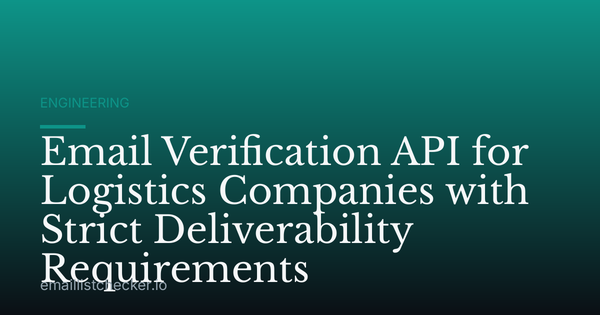 Email Verification API for Logistics Companies with Strict Deliverability Requirements