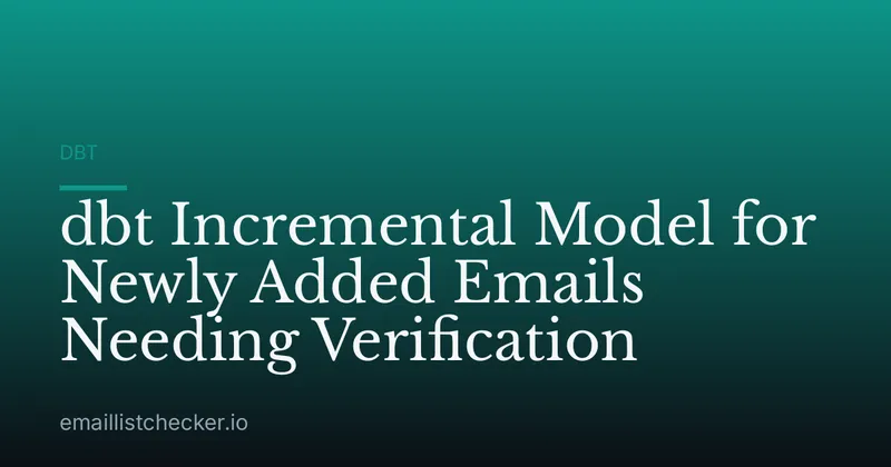 dbt Incremental Model for Newly Added Emails Needing Verification
