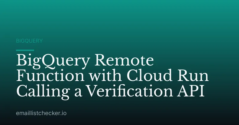 BigQuery Remote Function with Cloud Run Calling a Verification API